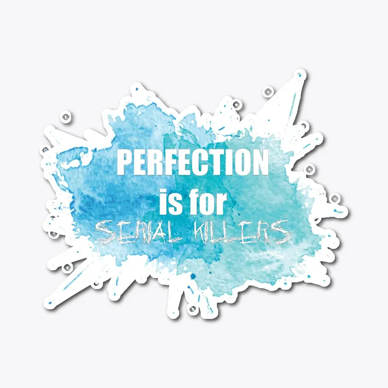 Perfection is for Serial Killers