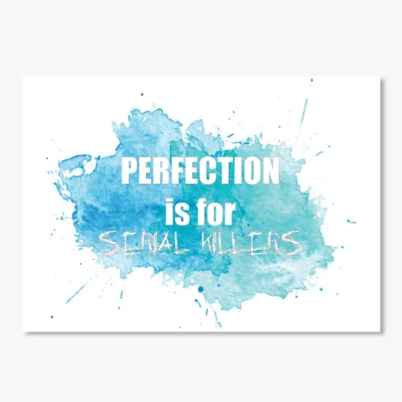 Perfection is for Serial Killers